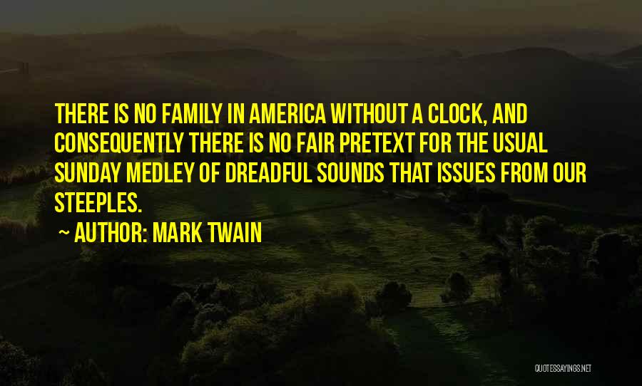 Mark Twain Quotes: There Is No Family In America Without A Clock, And Consequently There Is No Fair Pretext For The Usual Sunday