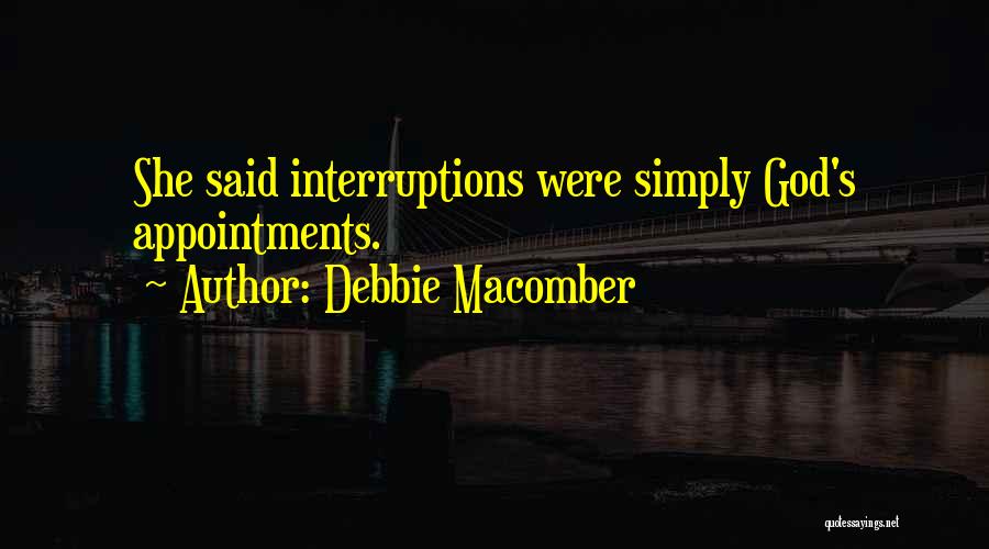 Debbie Macomber Quotes: She Said Interruptions Were Simply God's Appointments.