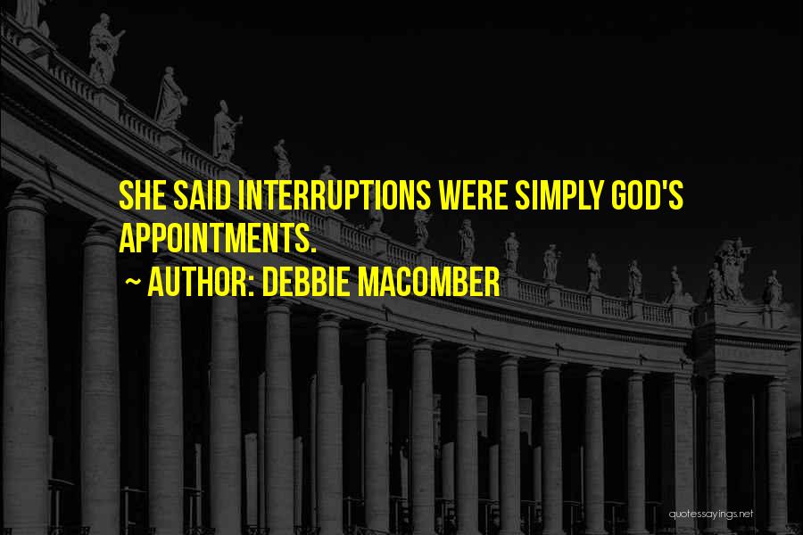 Debbie Macomber Quotes: She Said Interruptions Were Simply God's Appointments.