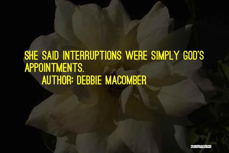 Debbie Macomber Quotes: She Said Interruptions Were Simply God's Appointments.