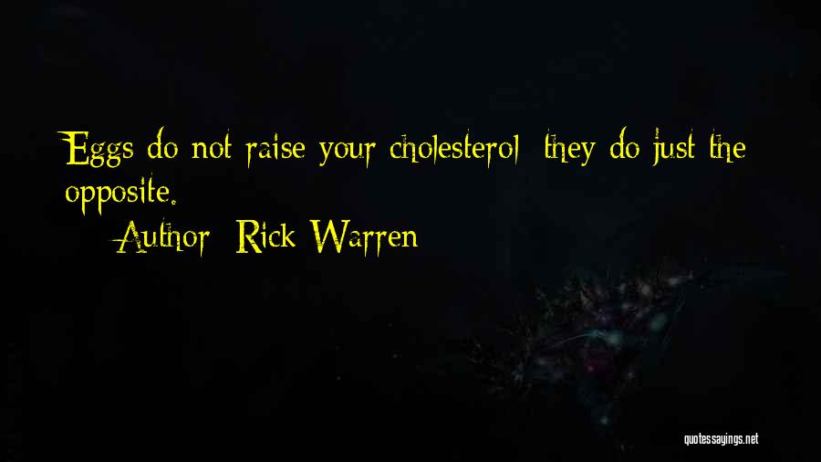 Rick Warren Quotes: Eggs Do Not Raise Your Cholesterol; They Do Just The Opposite.