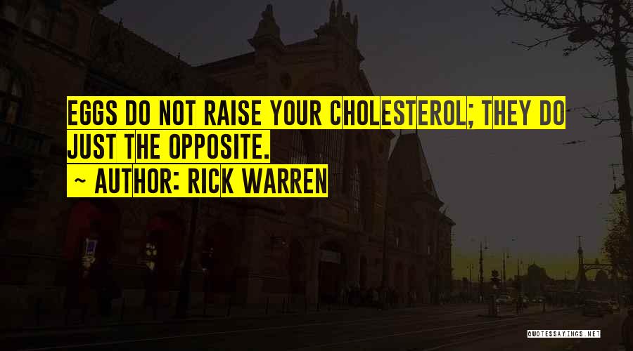 Rick Warren Quotes: Eggs Do Not Raise Your Cholesterol; They Do Just The Opposite.