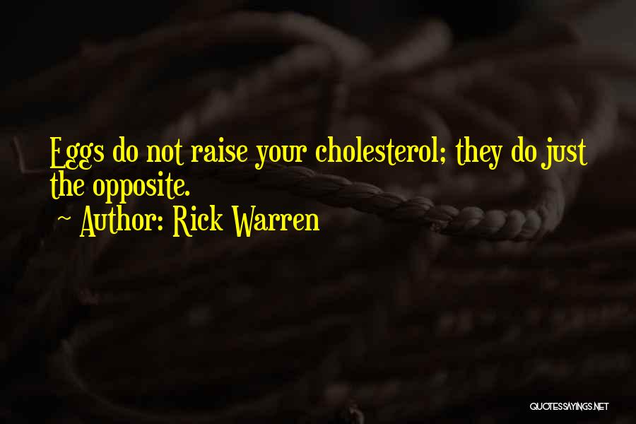 Rick Warren Quotes: Eggs Do Not Raise Your Cholesterol; They Do Just The Opposite.