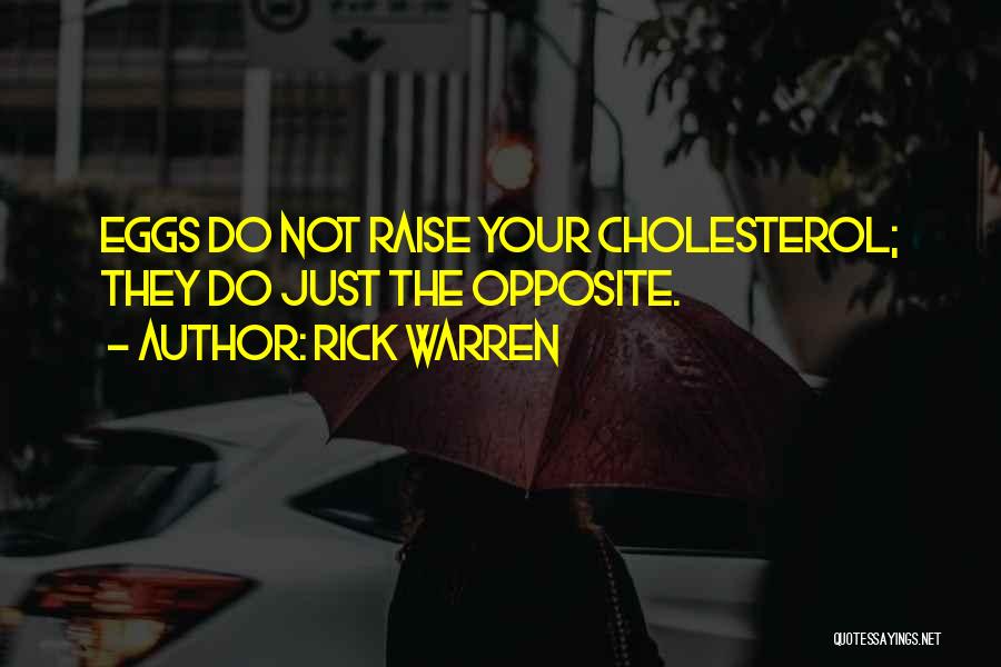 Rick Warren Quotes: Eggs Do Not Raise Your Cholesterol; They Do Just The Opposite.