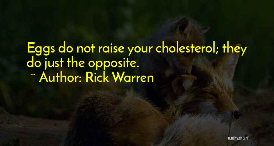 Rick Warren Quotes: Eggs Do Not Raise Your Cholesterol; They Do Just The Opposite.