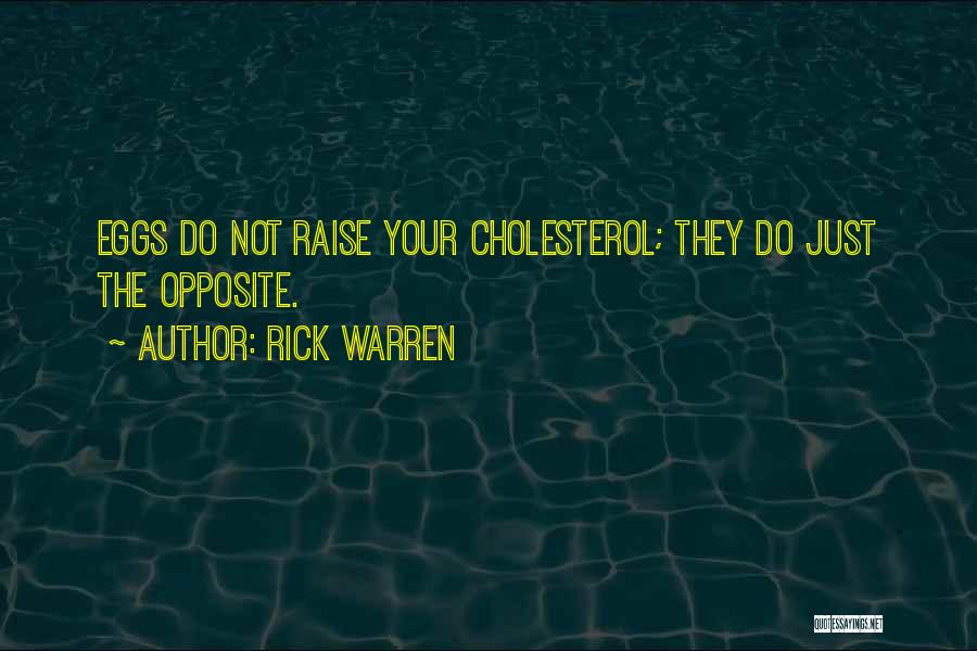 Rick Warren Quotes: Eggs Do Not Raise Your Cholesterol; They Do Just The Opposite.