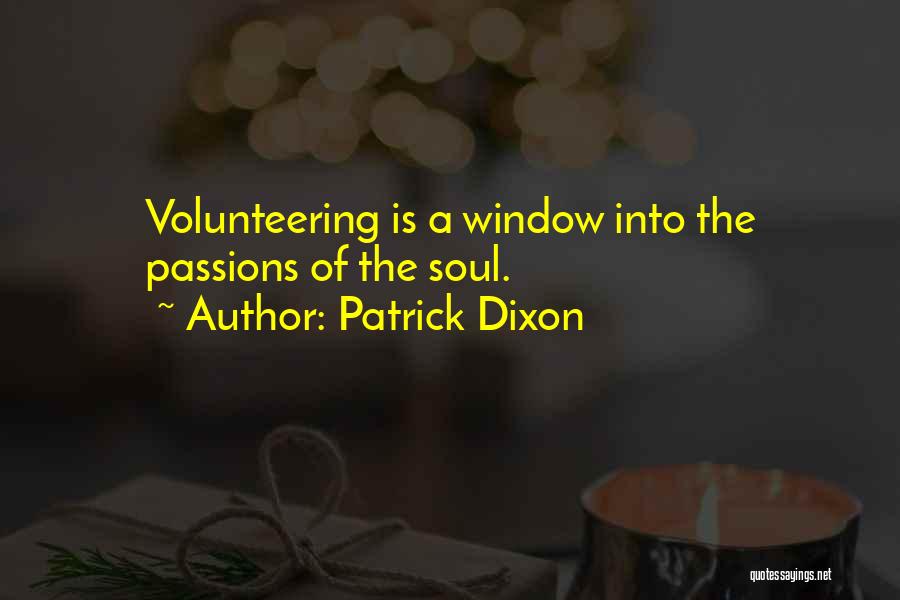 Patrick Dixon Quotes: Volunteering Is A Window Into The Passions Of The Soul.