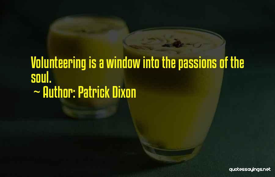 Patrick Dixon Quotes: Volunteering Is A Window Into The Passions Of The Soul.