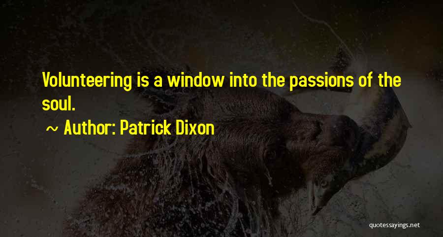 Patrick Dixon Quotes: Volunteering Is A Window Into The Passions Of The Soul.