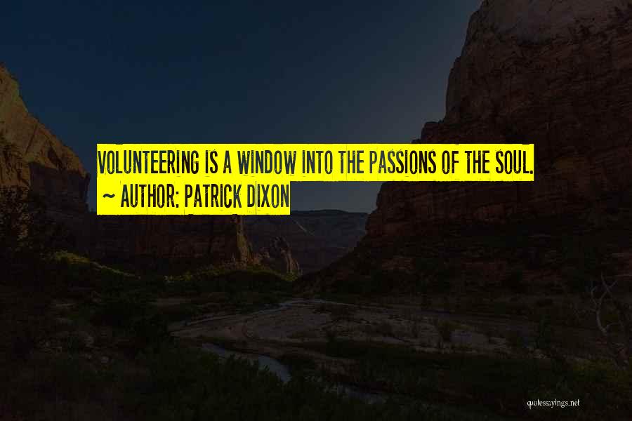 Patrick Dixon Quotes: Volunteering Is A Window Into The Passions Of The Soul.