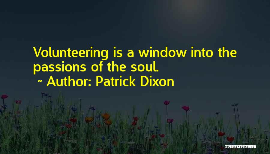 Patrick Dixon Quotes: Volunteering Is A Window Into The Passions Of The Soul.