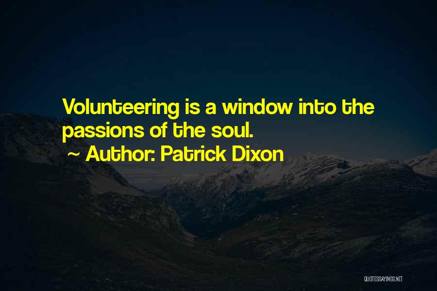Patrick Dixon Quotes: Volunteering Is A Window Into The Passions Of The Soul.