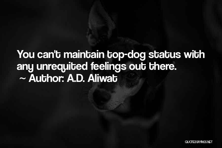 A.D. Aliwat Quotes: You Can't Maintain Top-dog Status With Any Unrequited Feelings Out There.