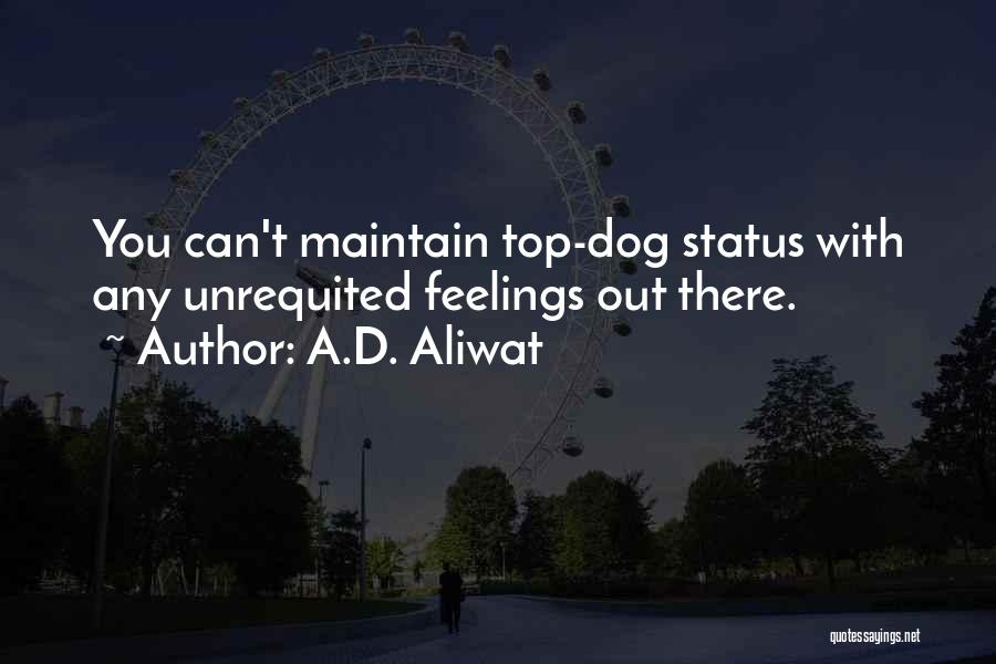 A.D. Aliwat Quotes: You Can't Maintain Top-dog Status With Any Unrequited Feelings Out There.