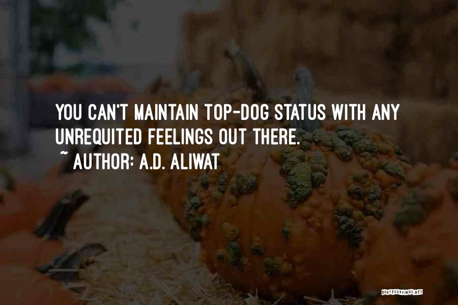 A.D. Aliwat Quotes: You Can't Maintain Top-dog Status With Any Unrequited Feelings Out There.