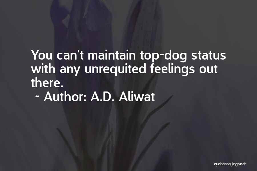 A.D. Aliwat Quotes: You Can't Maintain Top-dog Status With Any Unrequited Feelings Out There.