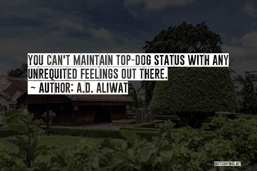 A.D. Aliwat Quotes: You Can't Maintain Top-dog Status With Any Unrequited Feelings Out There.