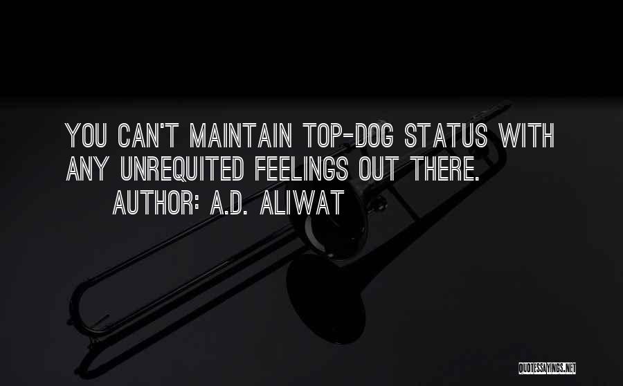 A.D. Aliwat Quotes: You Can't Maintain Top-dog Status With Any Unrequited Feelings Out There.