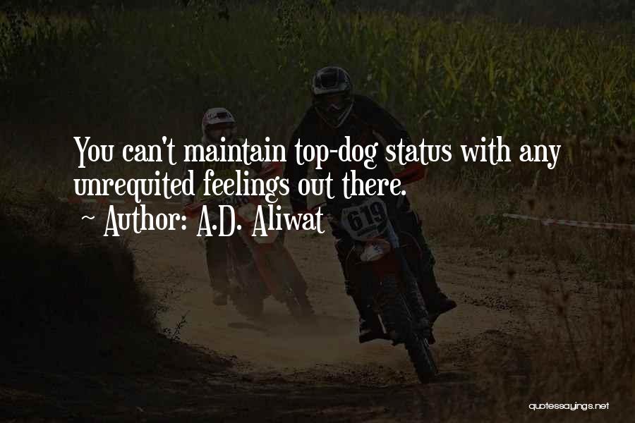 A.D. Aliwat Quotes: You Can't Maintain Top-dog Status With Any Unrequited Feelings Out There.