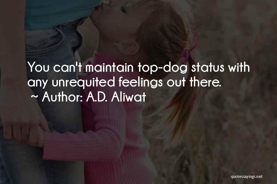 A.D. Aliwat Quotes: You Can't Maintain Top-dog Status With Any Unrequited Feelings Out There.