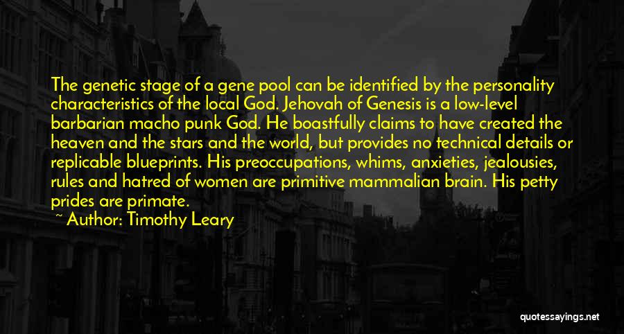 Timothy Leary Quotes: The Genetic Stage Of A Gene Pool Can Be Identified By The Personality Characteristics Of The Local God. Jehovah Of