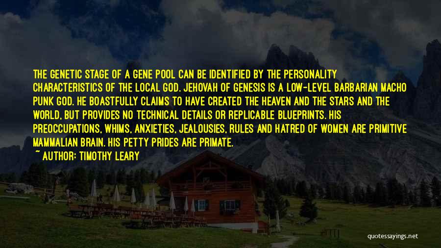 Timothy Leary Quotes: The Genetic Stage Of A Gene Pool Can Be Identified By The Personality Characteristics Of The Local God. Jehovah Of