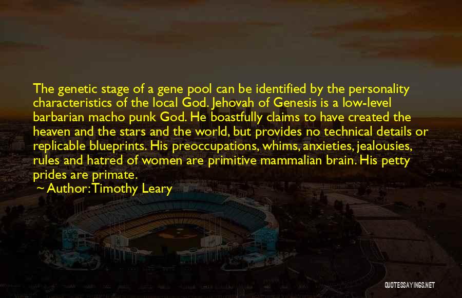 Timothy Leary Quotes: The Genetic Stage Of A Gene Pool Can Be Identified By The Personality Characteristics Of The Local God. Jehovah Of