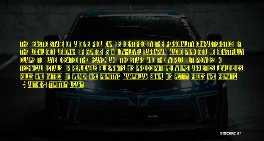 Timothy Leary Quotes: The Genetic Stage Of A Gene Pool Can Be Identified By The Personality Characteristics Of The Local God. Jehovah Of