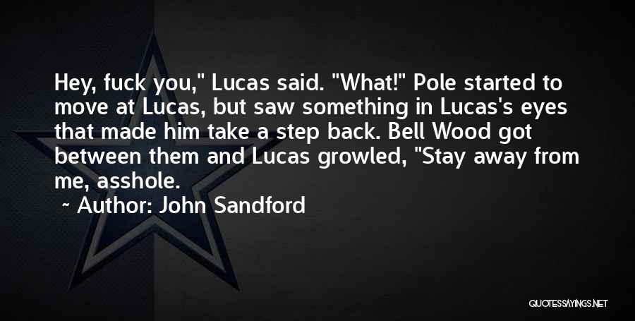 John Sandford Quotes: Hey, Fuck You, Lucas Said. What! Pole Started To Move At Lucas, But Saw Something In Lucas's Eyes That Made