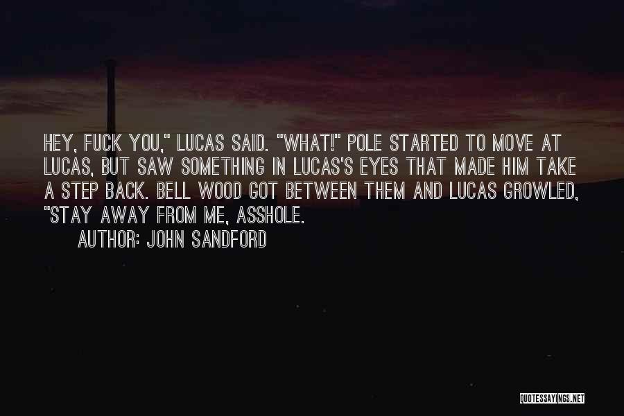 John Sandford Quotes: Hey, Fuck You, Lucas Said. What! Pole Started To Move At Lucas, But Saw Something In Lucas's Eyes That Made