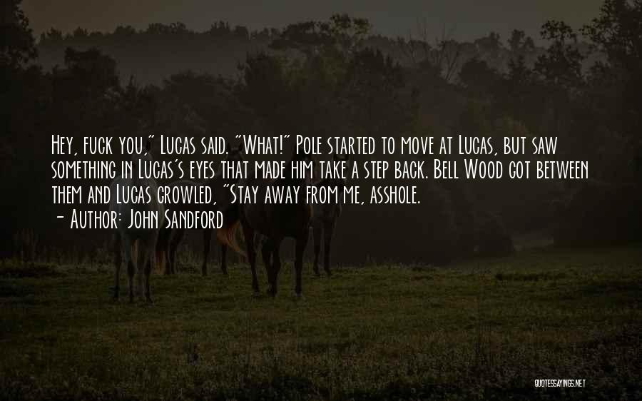 John Sandford Quotes: Hey, Fuck You, Lucas Said. What! Pole Started To Move At Lucas, But Saw Something In Lucas's Eyes That Made