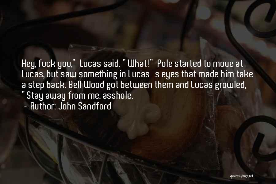 John Sandford Quotes: Hey, Fuck You, Lucas Said. What! Pole Started To Move At Lucas, But Saw Something In Lucas's Eyes That Made