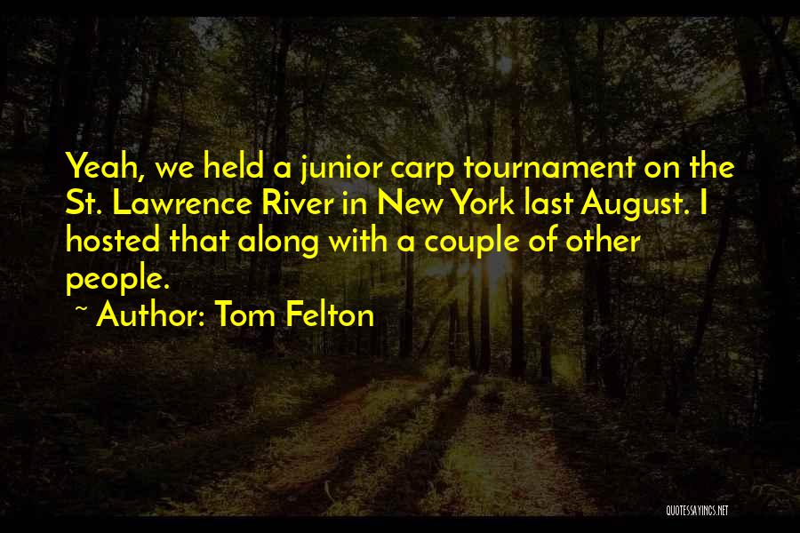 Tom Felton Quotes: Yeah, We Held A Junior Carp Tournament On The St. Lawrence River In New York Last August. I Hosted That