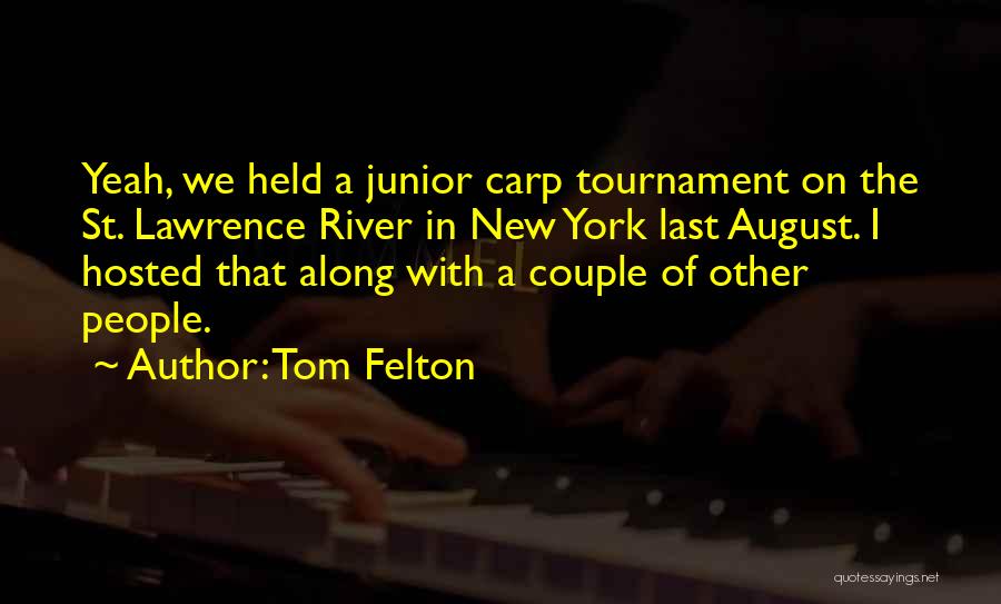 Tom Felton Quotes: Yeah, We Held A Junior Carp Tournament On The St. Lawrence River In New York Last August. I Hosted That