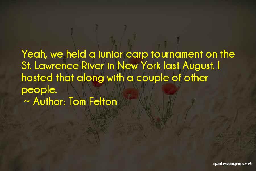 Tom Felton Quotes: Yeah, We Held A Junior Carp Tournament On The St. Lawrence River In New York Last August. I Hosted That