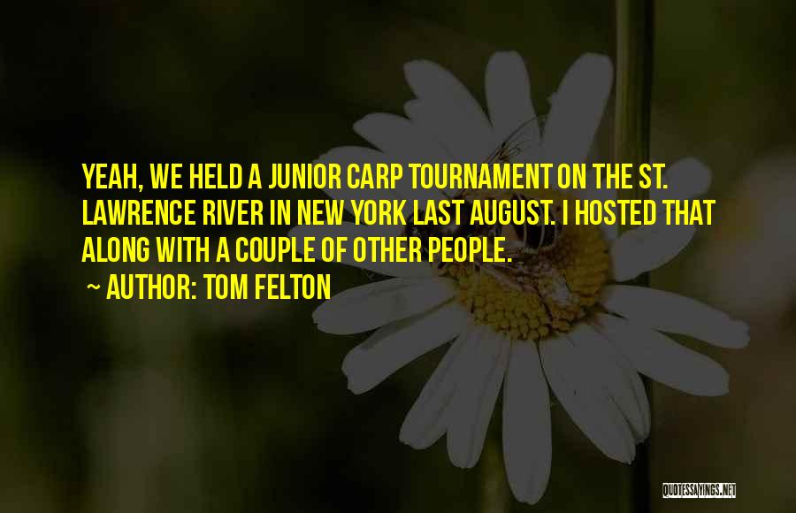 Tom Felton Quotes: Yeah, We Held A Junior Carp Tournament On The St. Lawrence River In New York Last August. I Hosted That