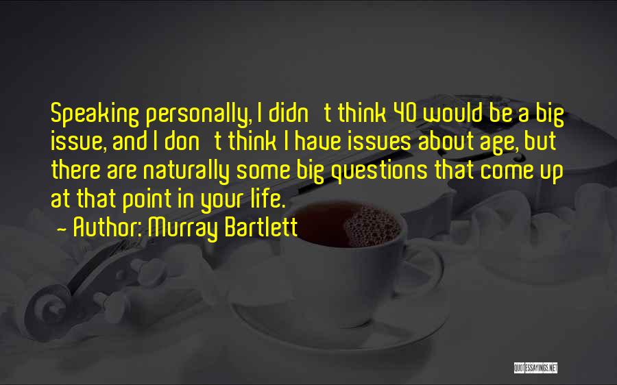 Murray Bartlett Quotes: Speaking Personally, I Didn't Think 40 Would Be A Big Issue, And I Don't Think I Have Issues About Age,