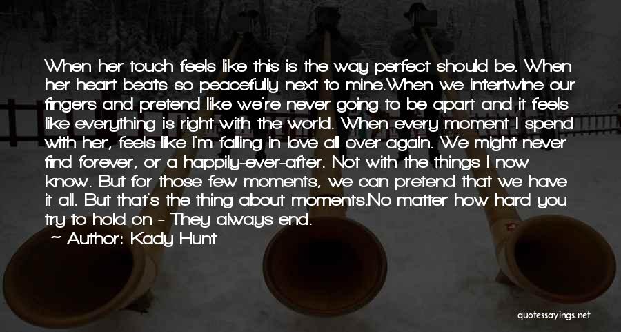 Kady Hunt Quotes: When Her Touch Feels Like This Is The Way Perfect Should Be. When Her Heart Beats So Peacefully Next To