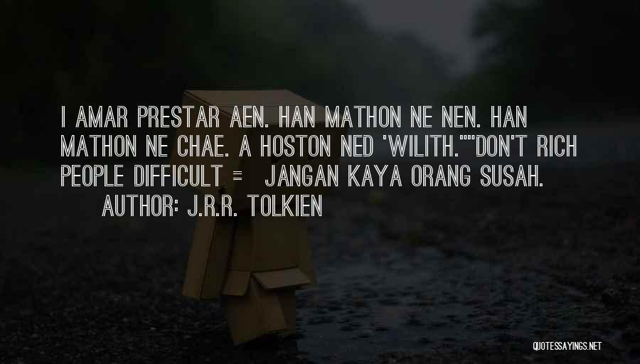 J.R.R. Tolkien Quotes: I Amar Prestar Aen. Han Mathon Ne Nen. Han Mathon Ne Chae. A Hoston Ned 'wilith.don't Rich People Difficult =