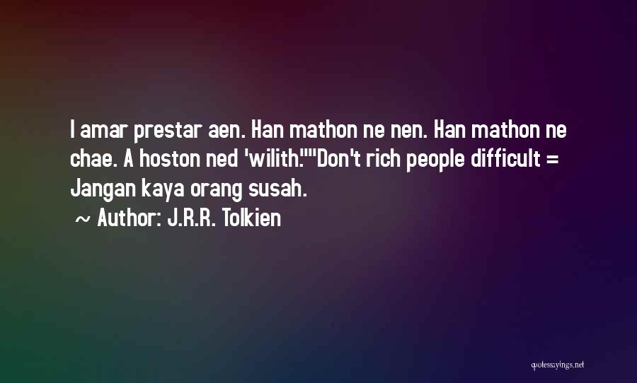 J.R.R. Tolkien Quotes: I Amar Prestar Aen. Han Mathon Ne Nen. Han Mathon Ne Chae. A Hoston Ned 'wilith.don't Rich People Difficult =