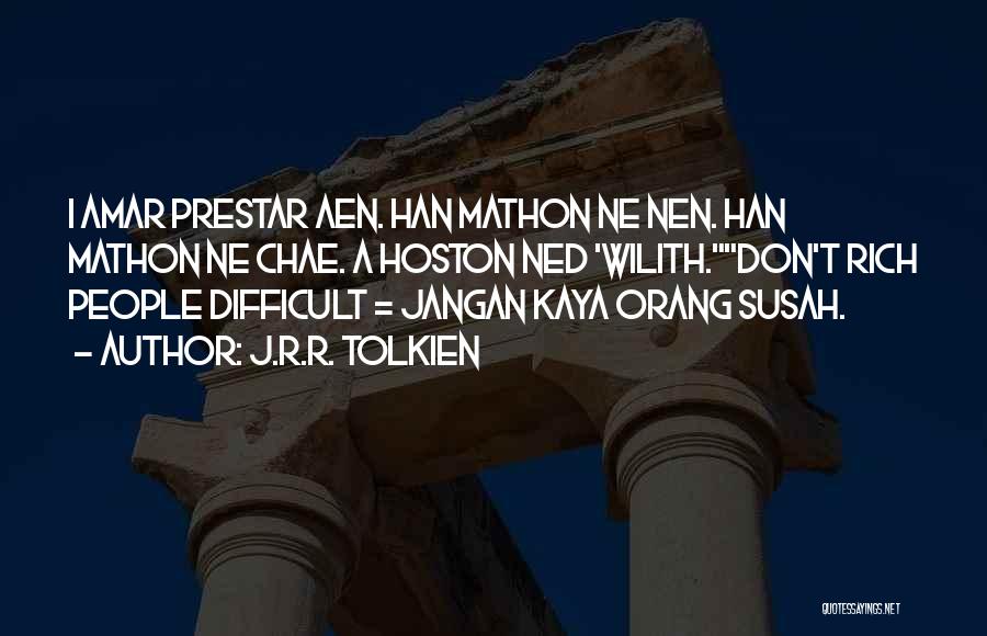 J.R.R. Tolkien Quotes: I Amar Prestar Aen. Han Mathon Ne Nen. Han Mathon Ne Chae. A Hoston Ned 'wilith.don't Rich People Difficult =