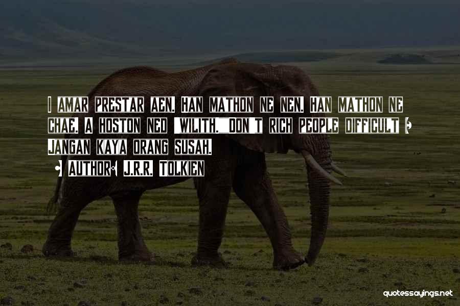 J.R.R. Tolkien Quotes: I Amar Prestar Aen. Han Mathon Ne Nen. Han Mathon Ne Chae. A Hoston Ned 'wilith.don't Rich People Difficult =