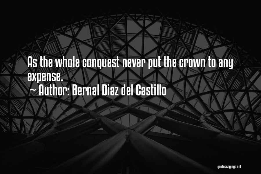 Bernal Diaz Del Castillo Quotes: As The Whole Conquest Never Put The Crown To Any Expense.