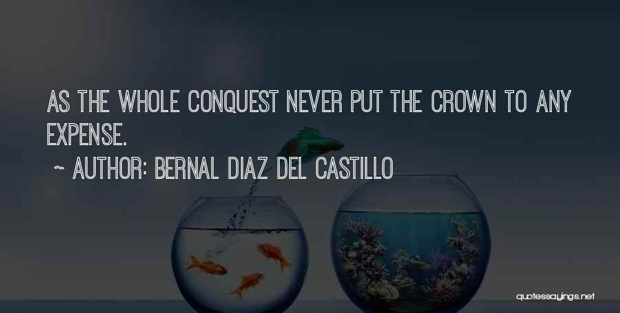 Bernal Diaz Del Castillo Quotes: As The Whole Conquest Never Put The Crown To Any Expense.