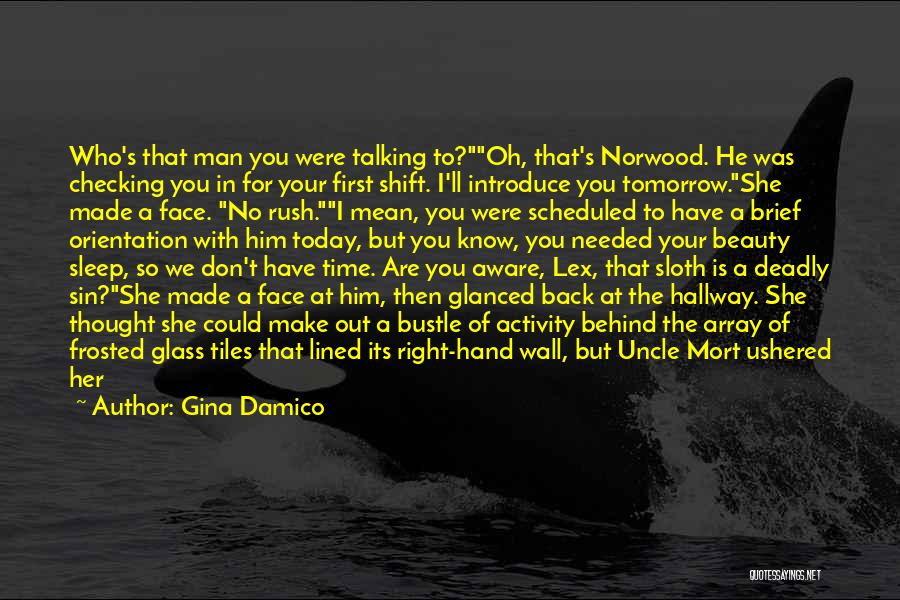 Gina Damico Quotes: Who's That Man You Were Talking To?oh, That's Norwood. He Was Checking You In For Your First Shift. I'll Introduce