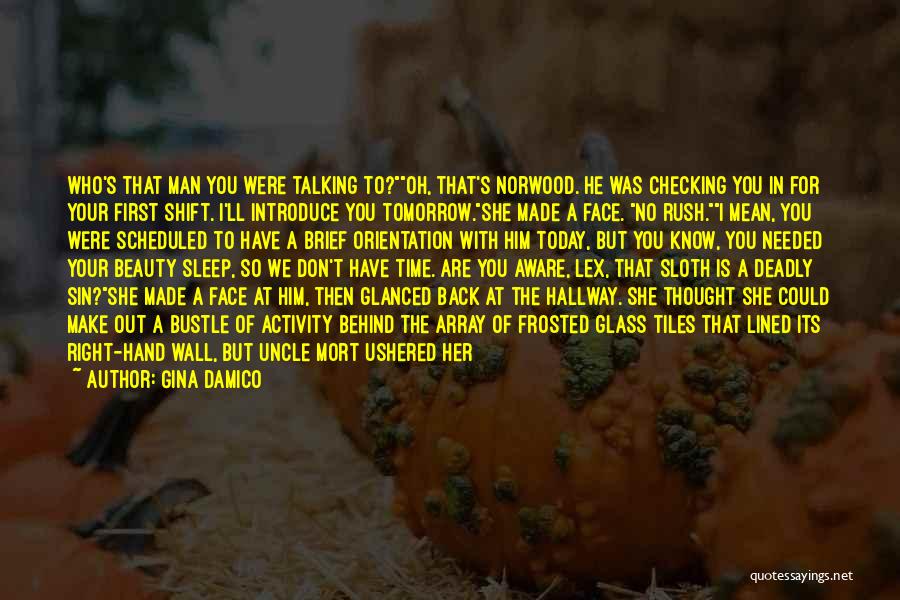 Gina Damico Quotes: Who's That Man You Were Talking To?oh, That's Norwood. He Was Checking You In For Your First Shift. I'll Introduce