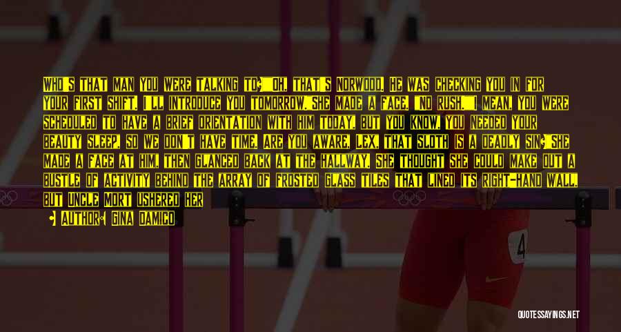 Gina Damico Quotes: Who's That Man You Were Talking To?oh, That's Norwood. He Was Checking You In For Your First Shift. I'll Introduce