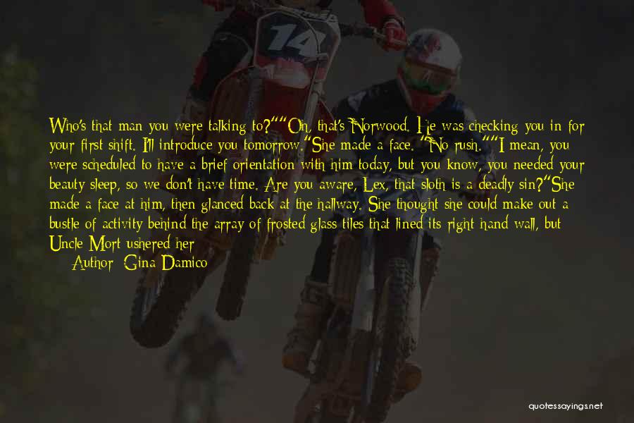 Gina Damico Quotes: Who's That Man You Were Talking To?oh, That's Norwood. He Was Checking You In For Your First Shift. I'll Introduce