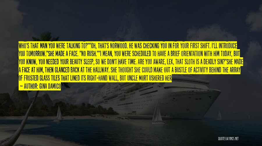 Gina Damico Quotes: Who's That Man You Were Talking To?oh, That's Norwood. He Was Checking You In For Your First Shift. I'll Introduce