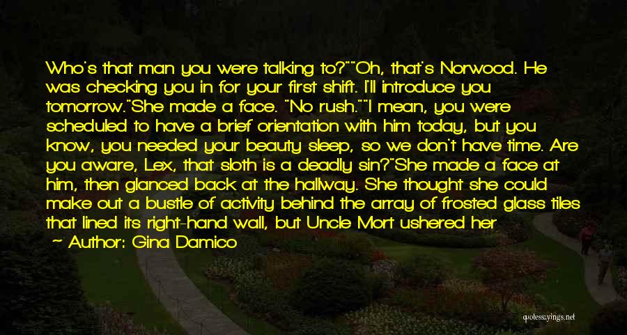 Gina Damico Quotes: Who's That Man You Were Talking To?oh, That's Norwood. He Was Checking You In For Your First Shift. I'll Introduce